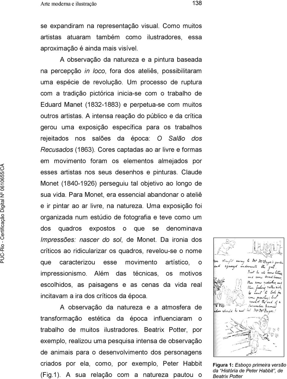 Um processo de ruptura com a tradição pictórica inicia-se com o trabalho de Eduard Manet (1832-1883) e perpetua-se com muitos outros artistas.