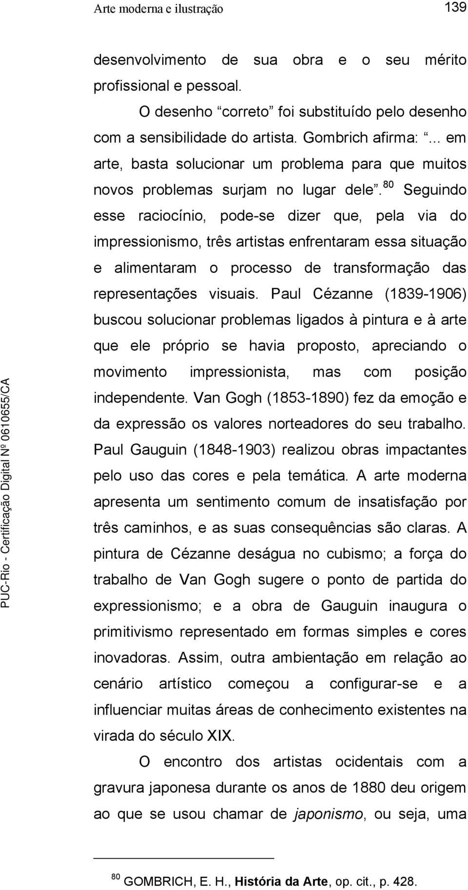 80 Seguindo esse raciocínio, pode-se dizer que, pela via do impressionismo, três artistas enfrentaram essa situação e alimentaram o processo de transformação das representações visuais.