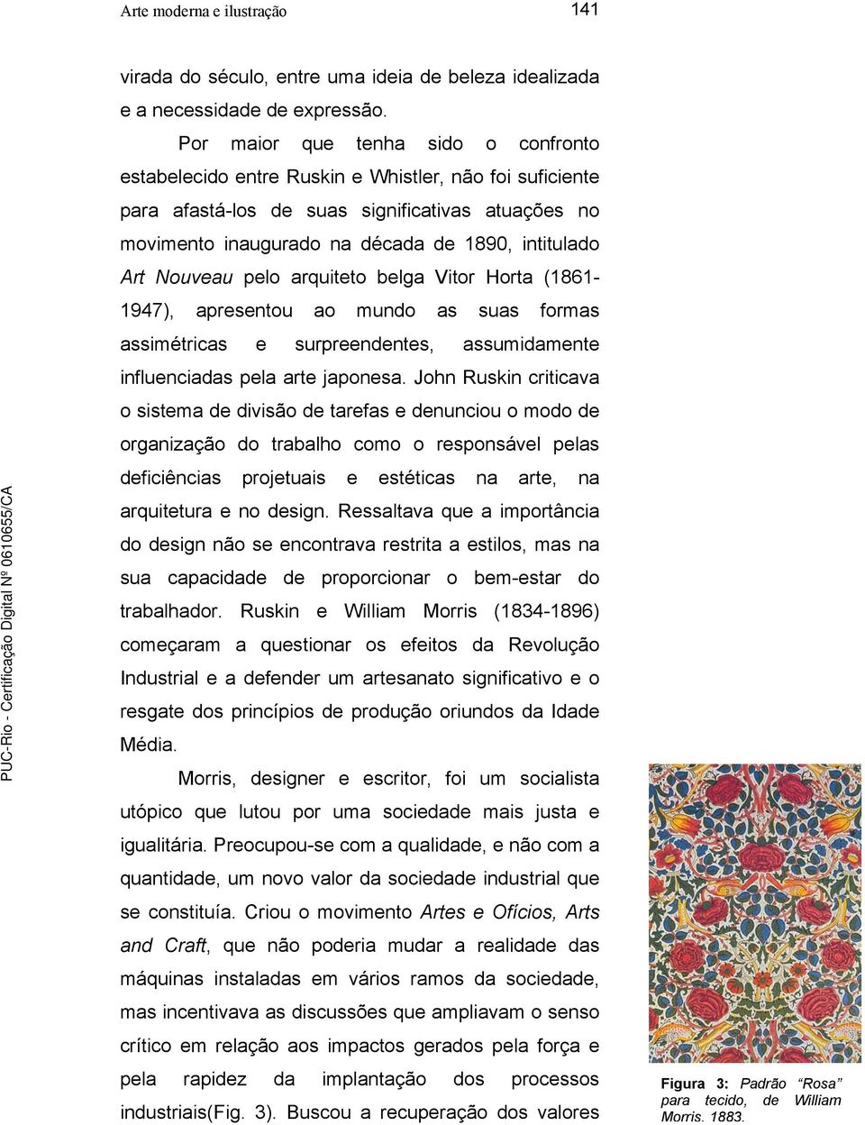 Nouveau pelo arquiteto belga Vitor Horta (1861-1947), apresentou ao mundo as suas formas assimétricas e surpreendentes, assumidamente influenciadas pela arte japonesa.