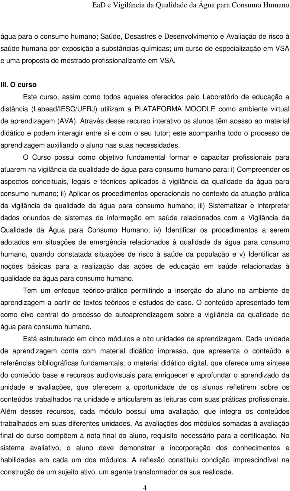 O curso Este curso, assim como todos aqueles oferecidos pelo Laboratório de educação a distância (Labead/IESC/UFRJ) utilizam a PLATAFORMA MOODLE como ambiente virtual de aprendizagem (AVA).