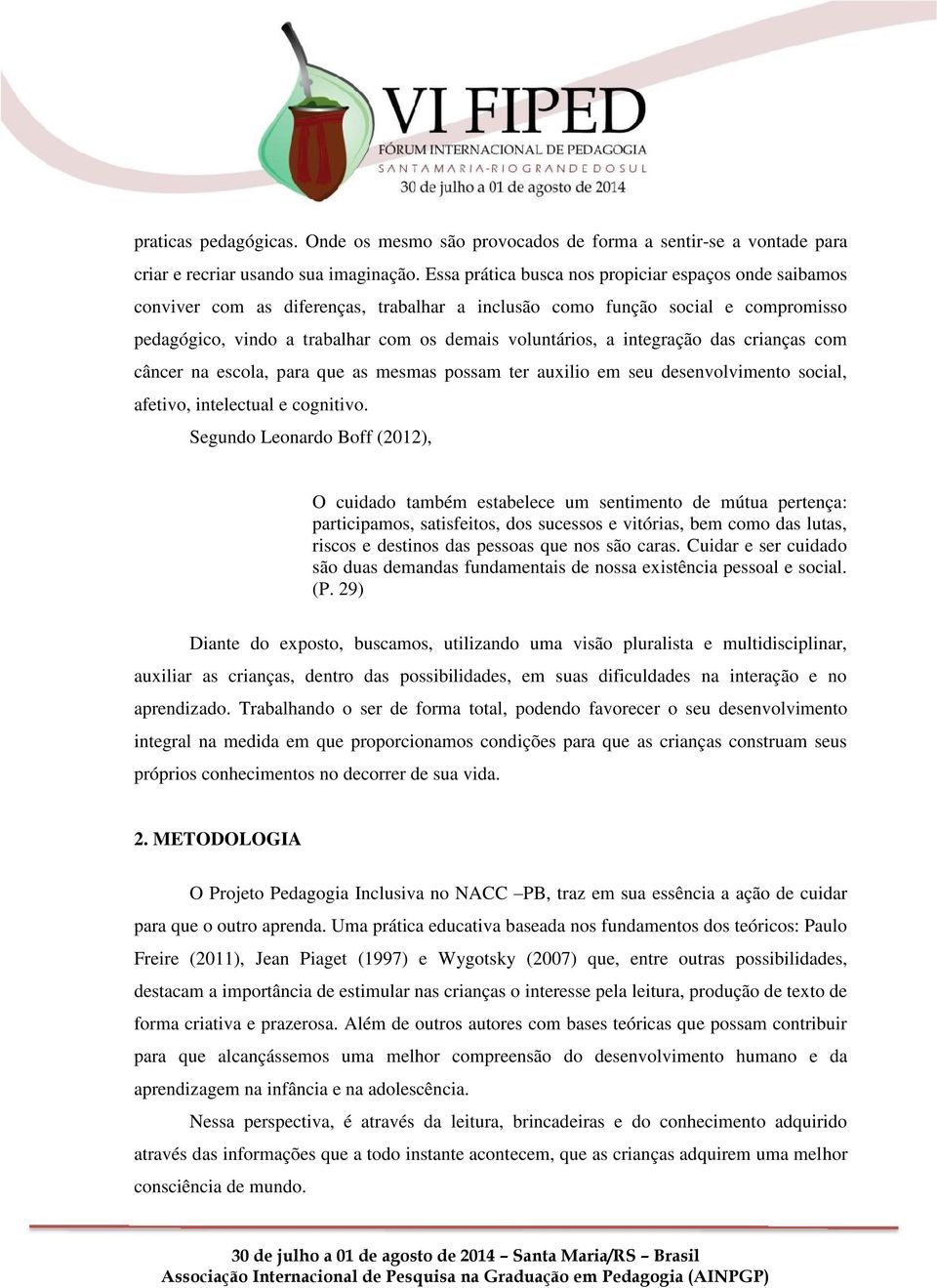 integração das crianças com câncer na escola, para que as mesmas possam ter auxilio em seu desenvolvimento social, afetivo, intelectual e cognitivo.