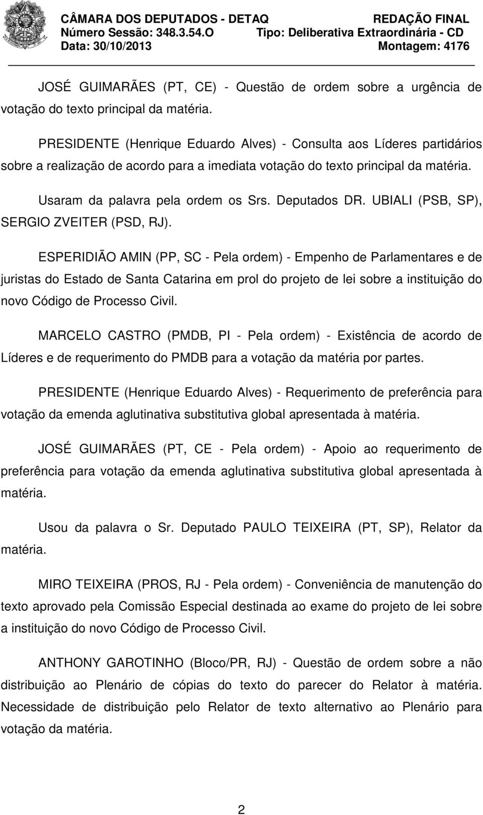 ESPERIDIÃO AMIN (PP, SC - Pela ordem) - Empenho de Parlamentares e de juristas do Estado de Santa Catarina em prol do projeto de lei sobre a instituição do novo Código de Processo Civil.