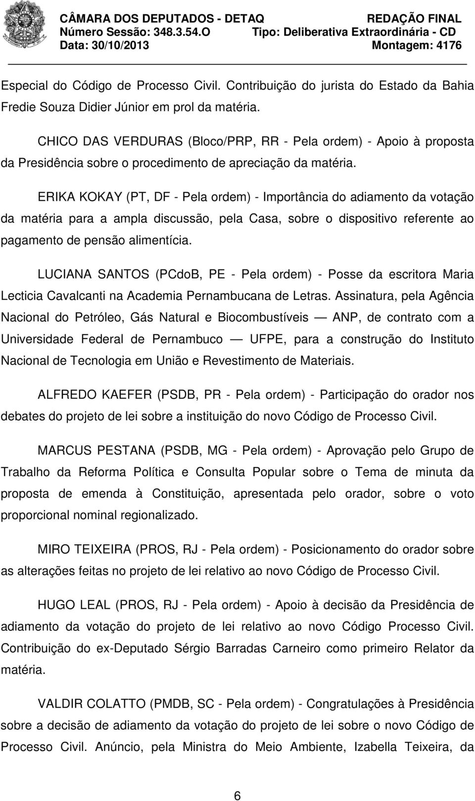 da ERIKA KOKAY (PT, DF - Pela ordem) - Importância do adiamento da votação da matéria para a ampla discussão, pela Casa, sobre o dispositivo referente ao pagamento de pensão alimentícia.