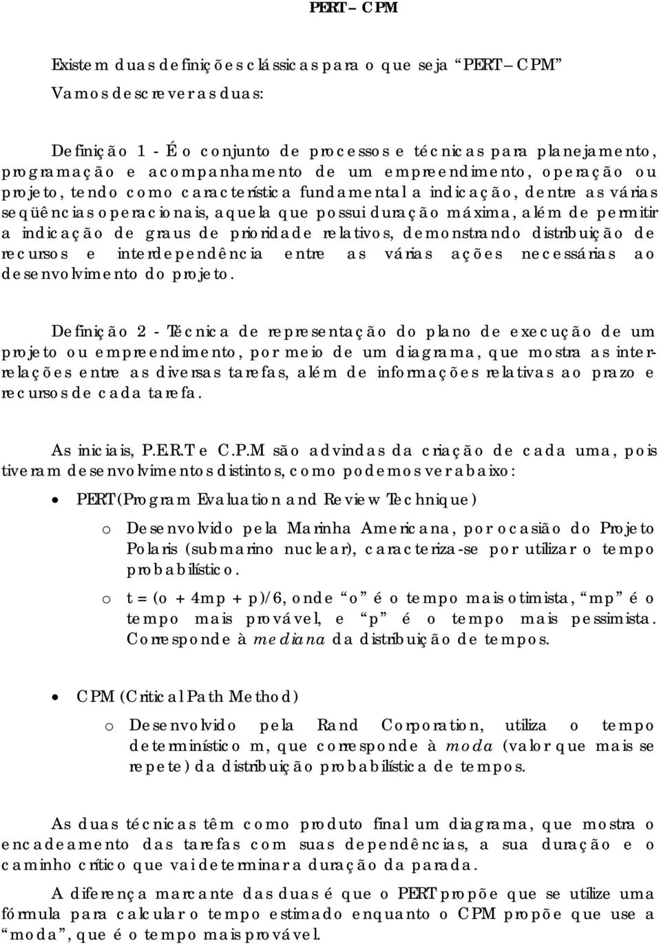 graus de prioridade relativos, demonstrando distribuição de recursos e interdependência entre as várias ações necessárias ao desenvolvimento do projeto.