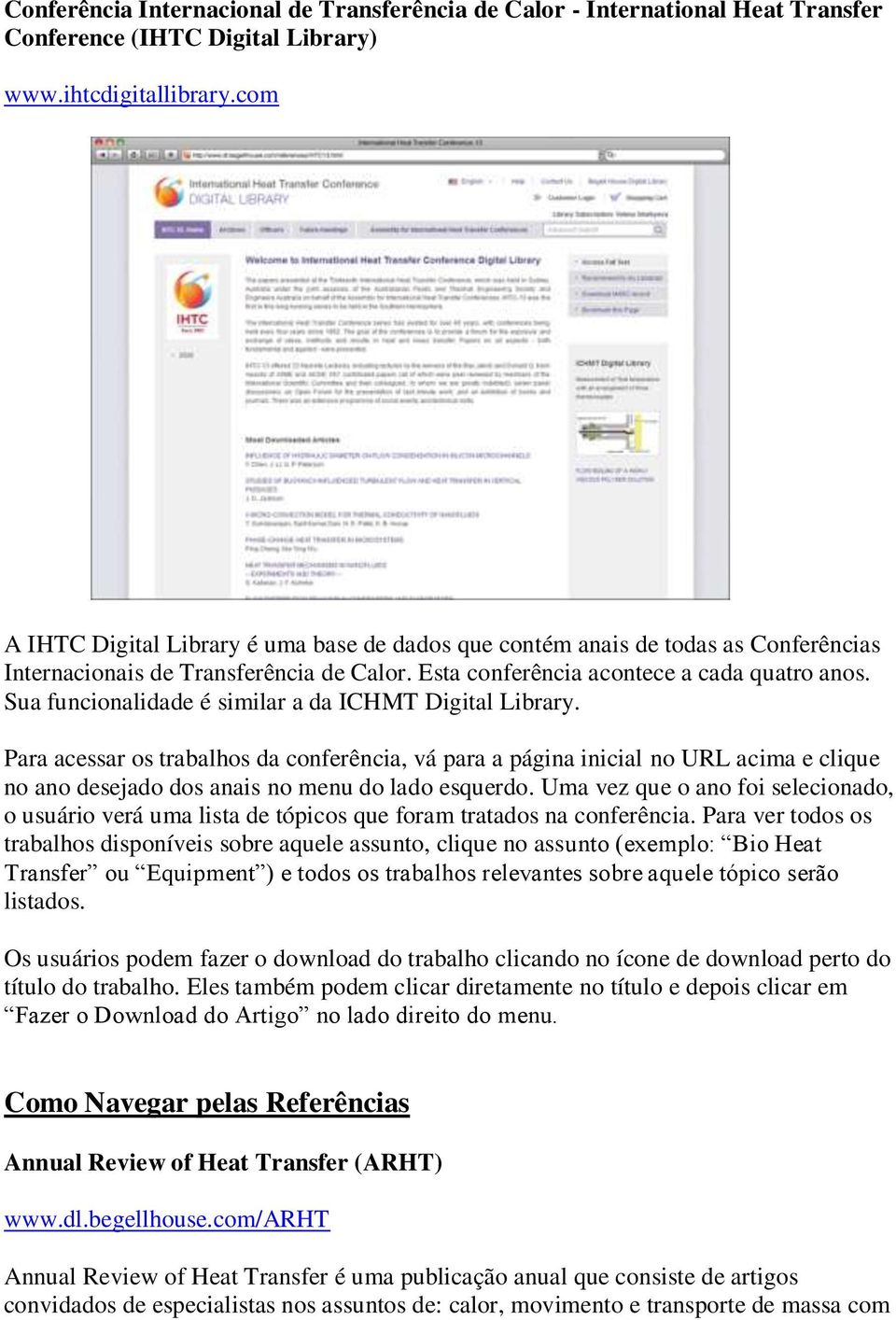 Sua funcionalidade é similar a da ICHMT Digital Library. Para acessar os trabalhos da conferência, vá para a página inicial no URL acima e clique no ano desejado dos anais no menu do lado esquerdo.