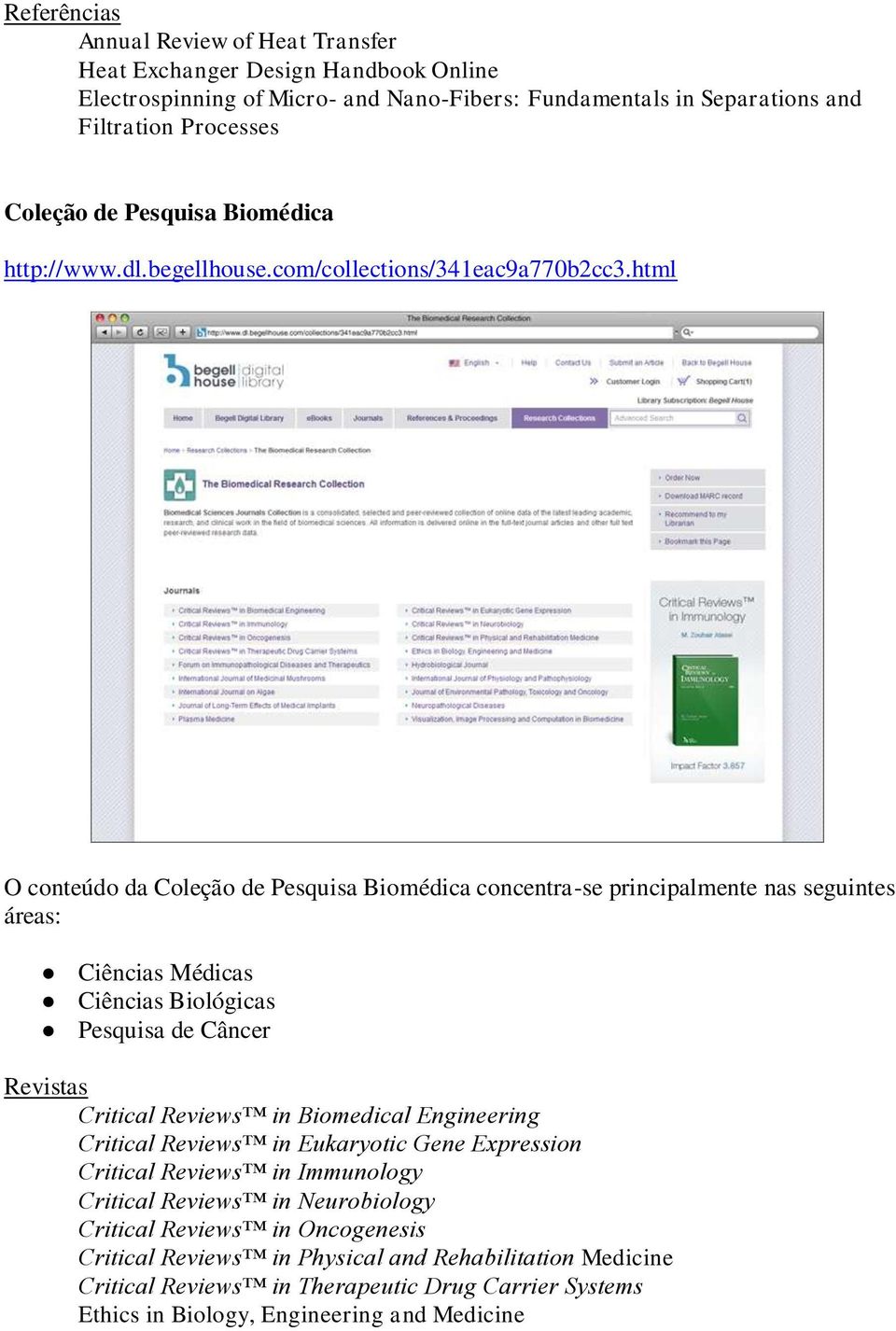 html O conteúdo da Coleção de Pesquisa Biomédica concentra-se principalmente nas seguintes áreas: Ciências Médicas Ciências Biológicas Pesquisa de Câncer Revistas Critical Reviews in