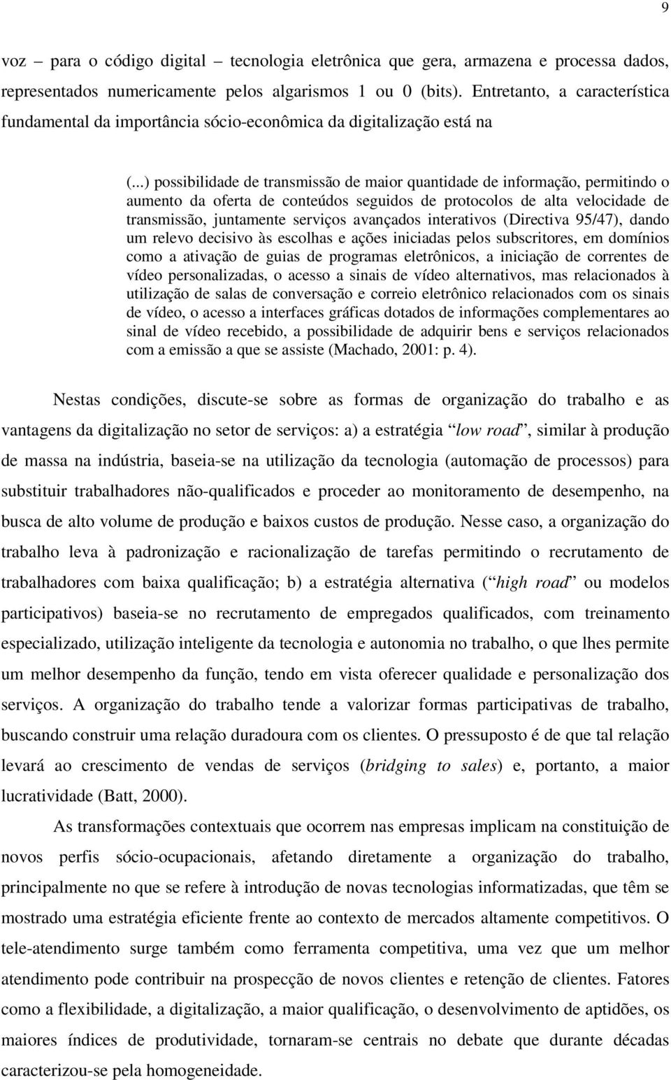 ..) possibilidade de transmissão de maior quantidade de informação, permitindo o aumento da oferta de conteúdos seguidos de protocolos de alta velocidade de transmissão, juntamente serviços avançados