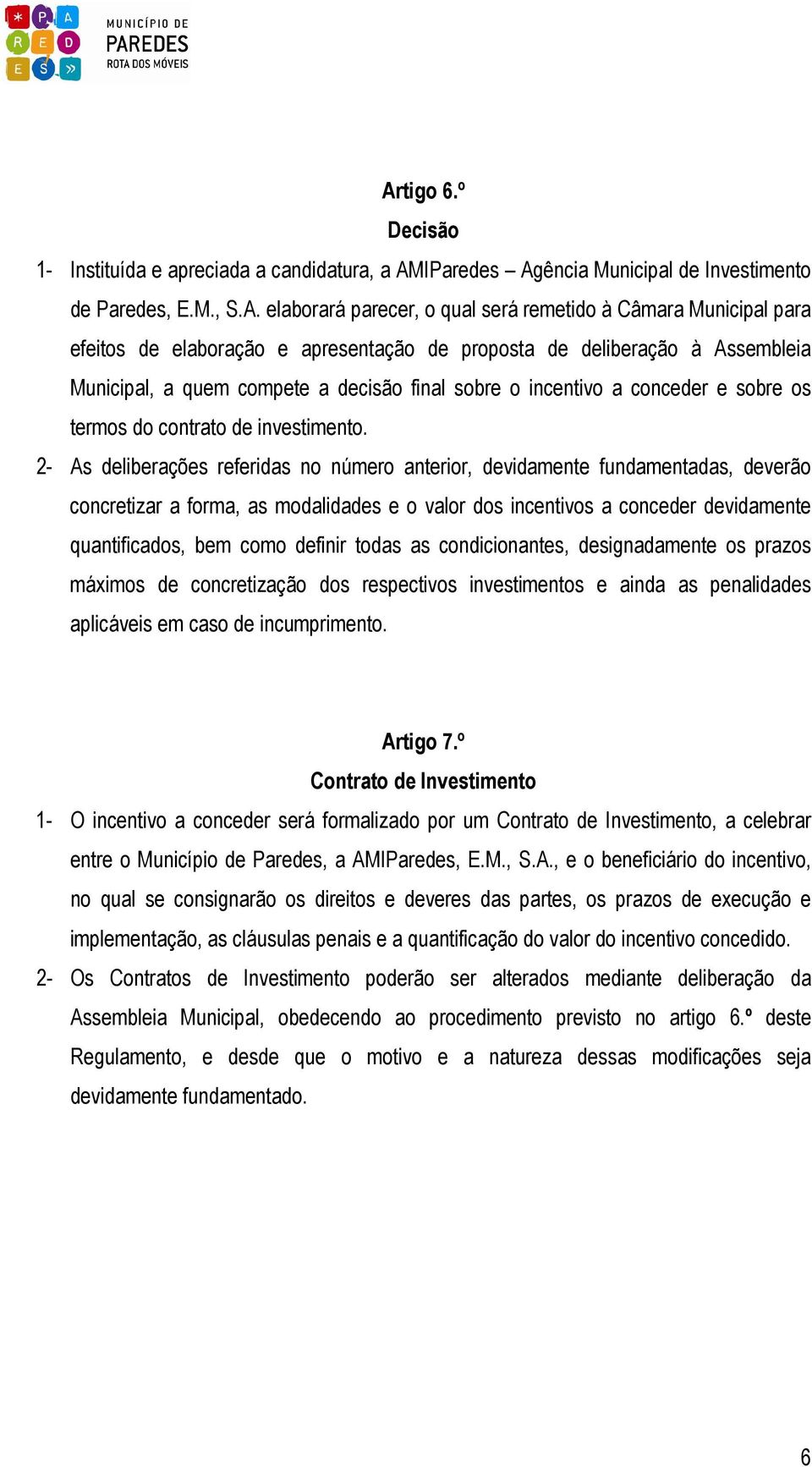 2- As deliberações referidas no número anterior, devidamente fundamentadas, deverão concretizar a forma, as modalidades e o valor dos incentivos a conceder devidamente quantificados, bem como definir