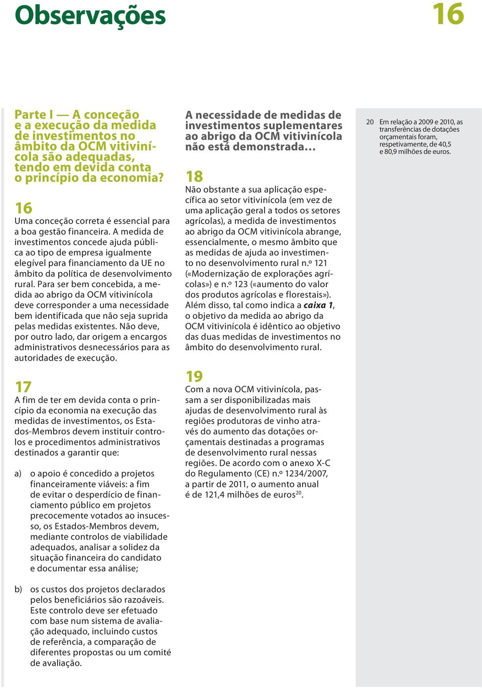 A medida de investimentos concede ajuda pública ao tipo de empresa igualmente elegível para financiamento da UE no âmbito da política de desenvolvimento rural.