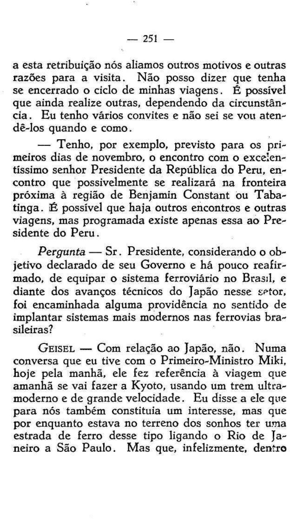 Tenho, por exemplo, previsto para os primeiros dias de novembro, o encontro com o excelentíssimo senhor Presidente da República do Peru, encontro que possivelmente se realizará na fronteira próxima à