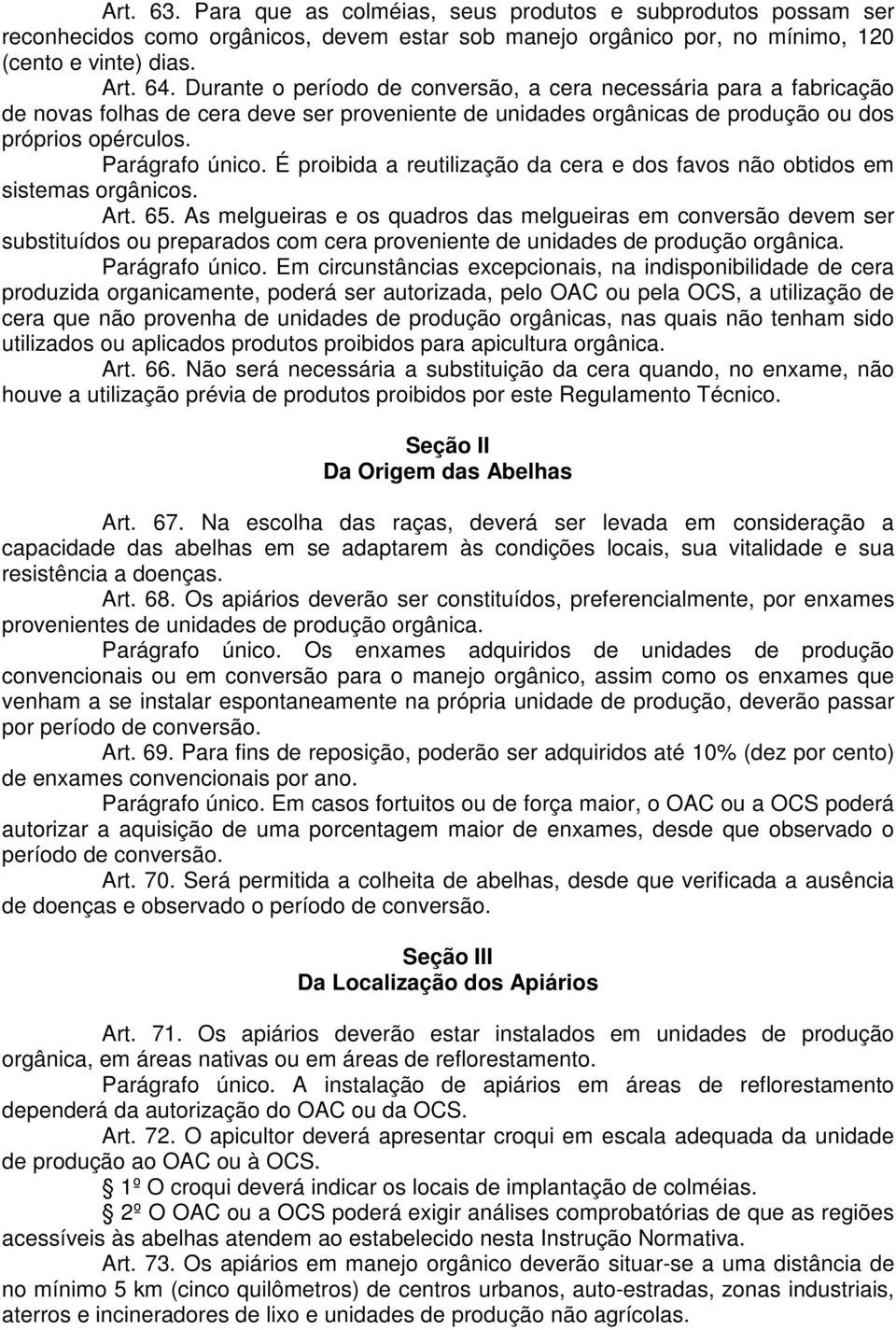 É proibida a reutilização da cera e dos favos não obtidos em sistemas orgânicos. Art. 65.