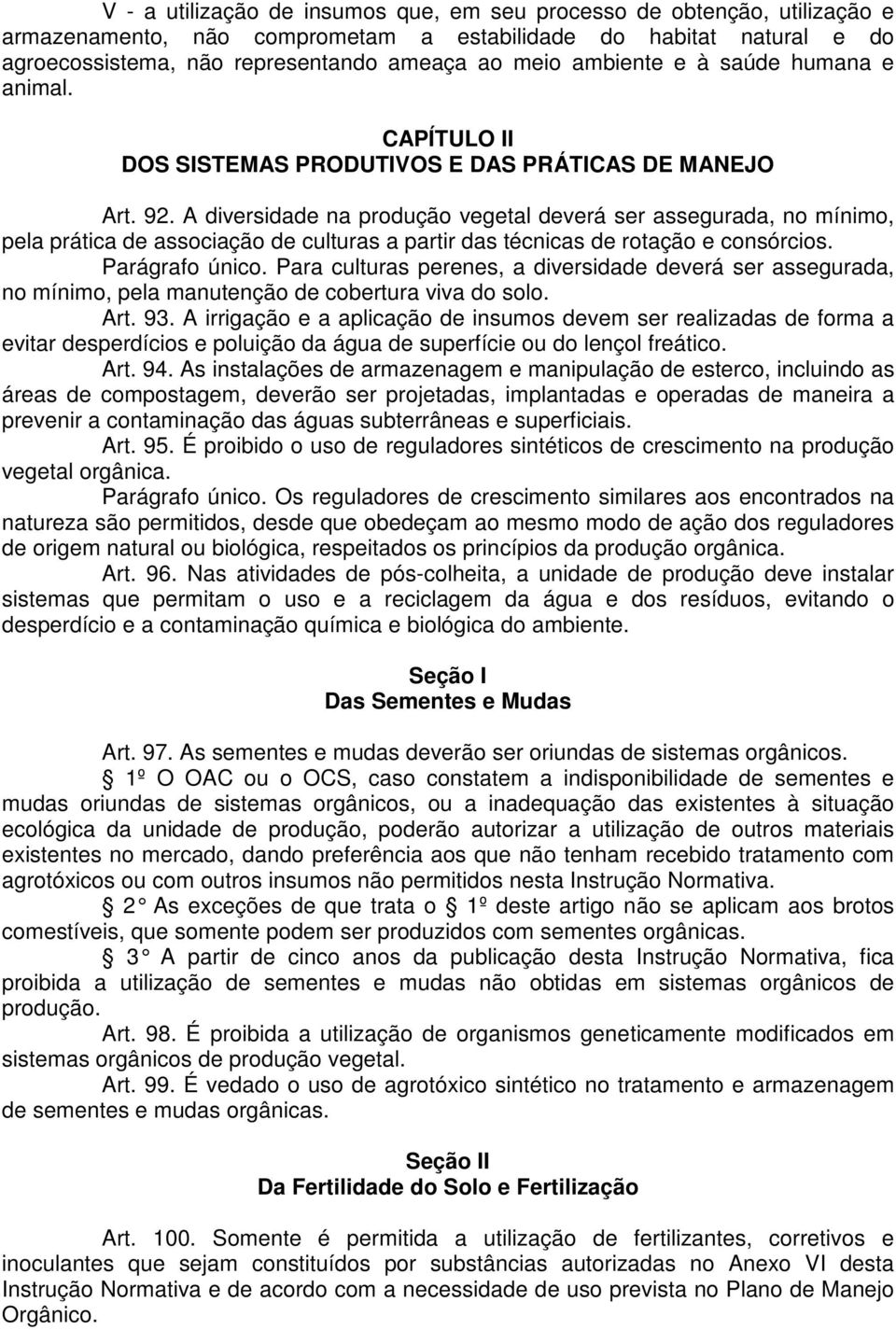 A diversidade na produção vegetal deverá ser assegurada, no mínimo, pela prática de associação de culturas a partir das técnicas de rotação e consórcios. Parágrafo único.