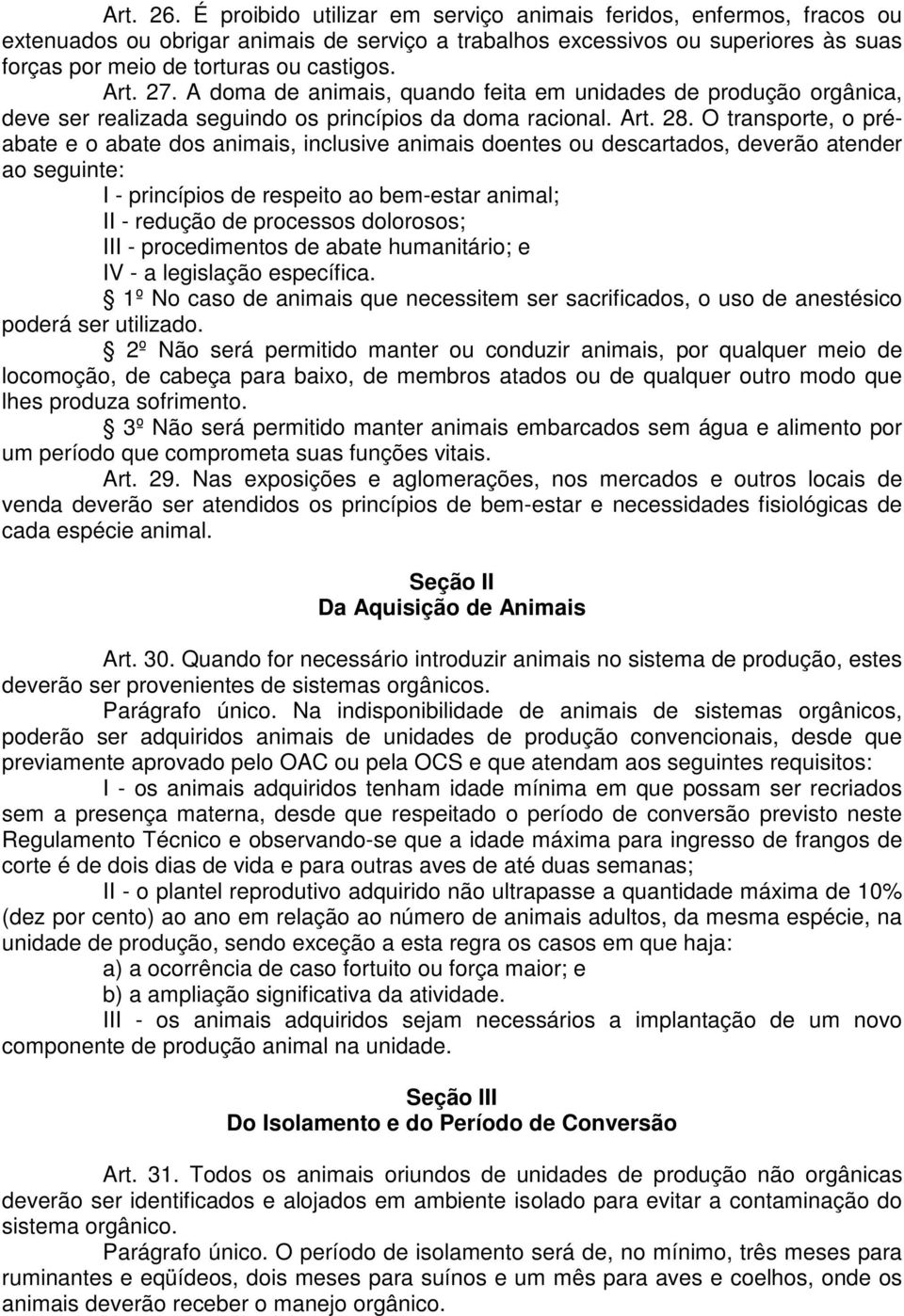 27. A doma de animais, quando feita em unidades de produção orgânica, deve ser realizada seguindo os princípios da doma racional. Art. 28.