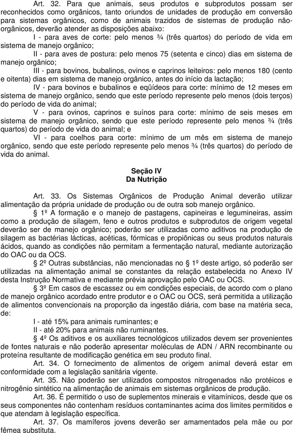 de produção nãoorgânicos, deverão atender as disposições abaixo: I - para aves de corte: pelo menos ¾ (três quartos) do período de vida em sistema de manejo orgânico; II - para aves de postura: pelo