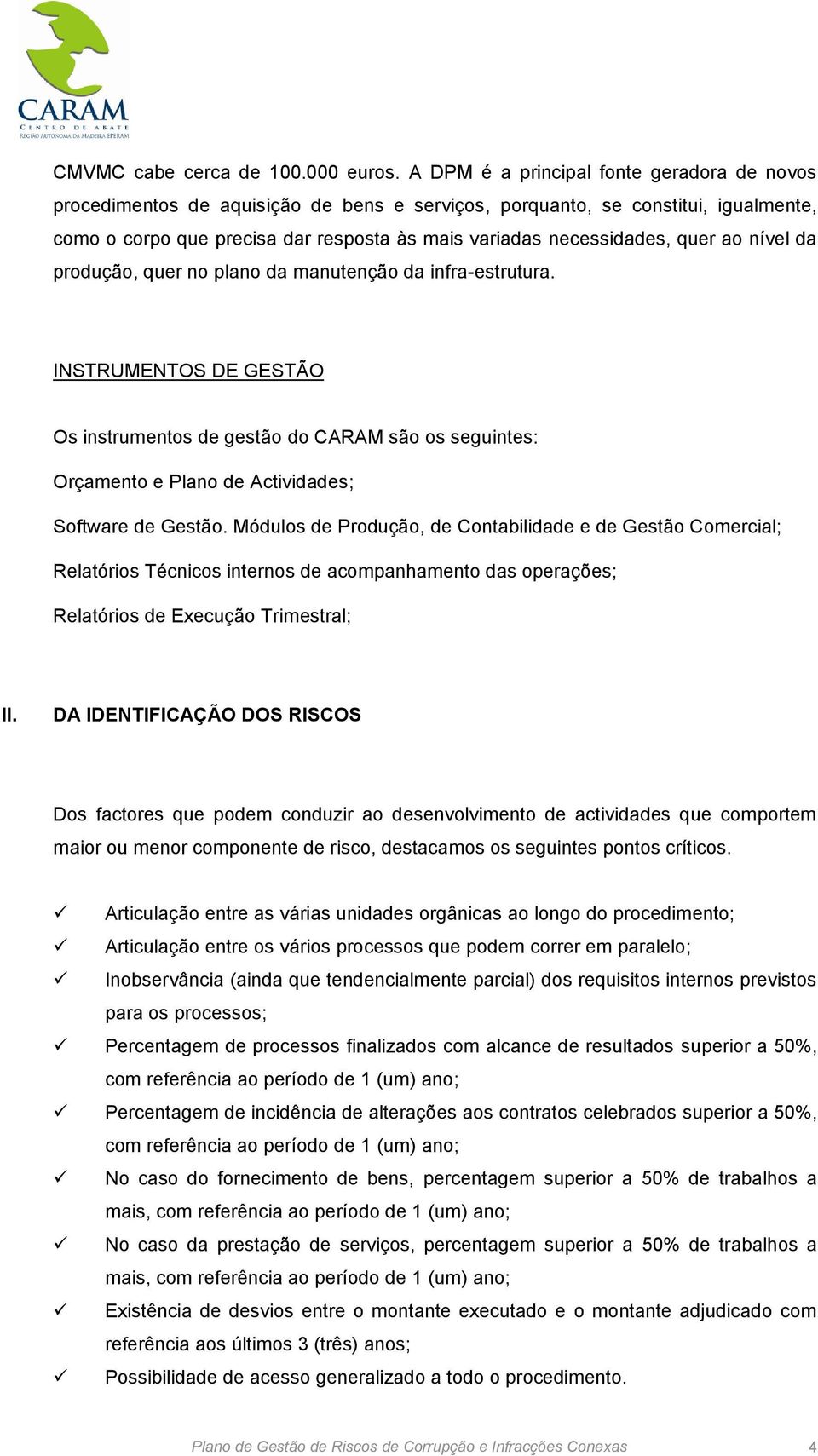 quer ao nível da produção, quer no plano da manutenção da infra-estrutura.