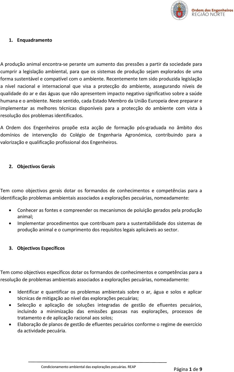 Recentemente tem sido produzida legislação a nível nacional e internacional que visa a protecção do ambiente, assegurando níveis de qualidade do ar e das águas que não apresentem impacto negativo