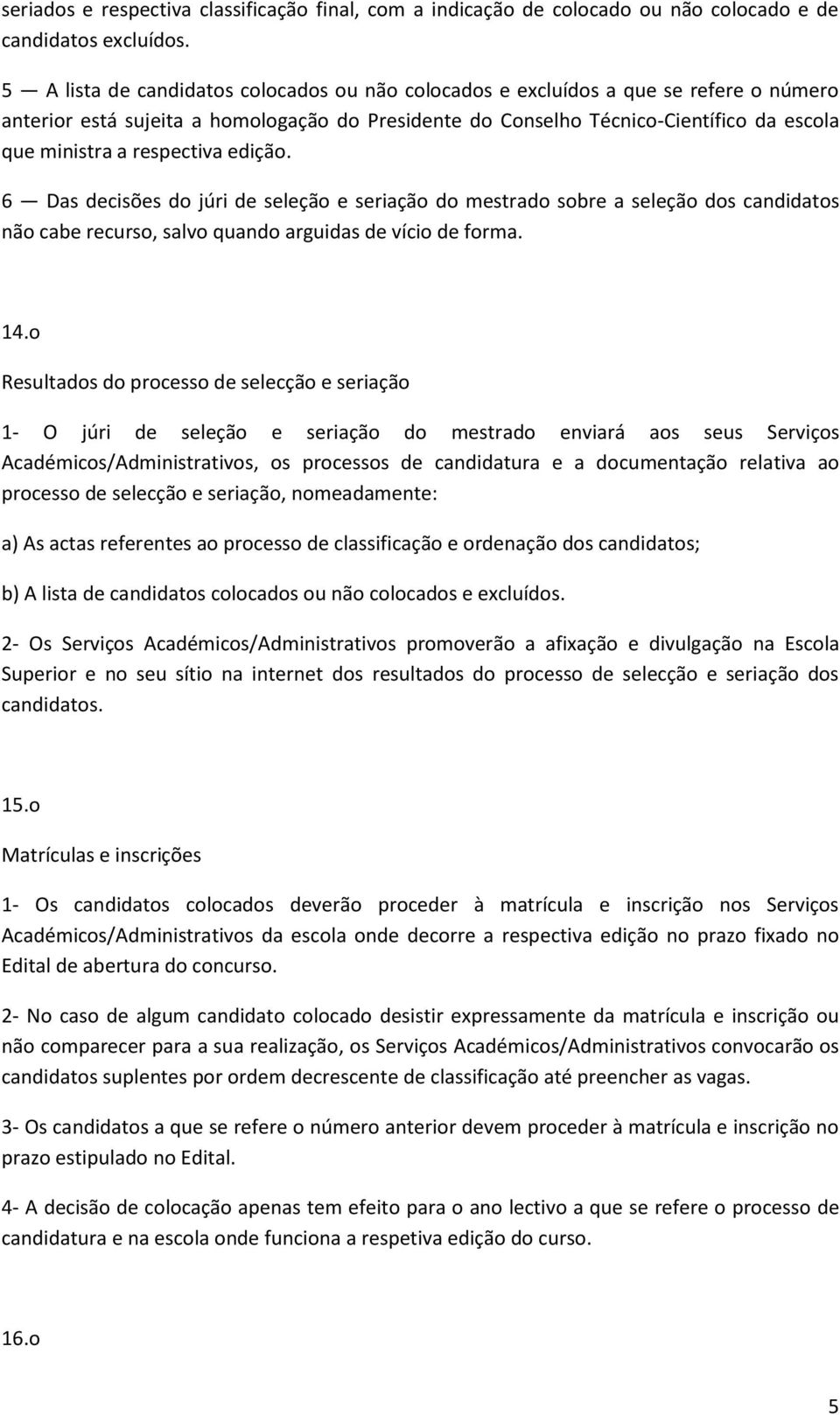 respectiva edição. 6 Das decisões do júri de seleção e seriação do mestrado sobre a seleção dos candidatos não cabe recurso, salvo quando arguidas de vício de forma. 14.