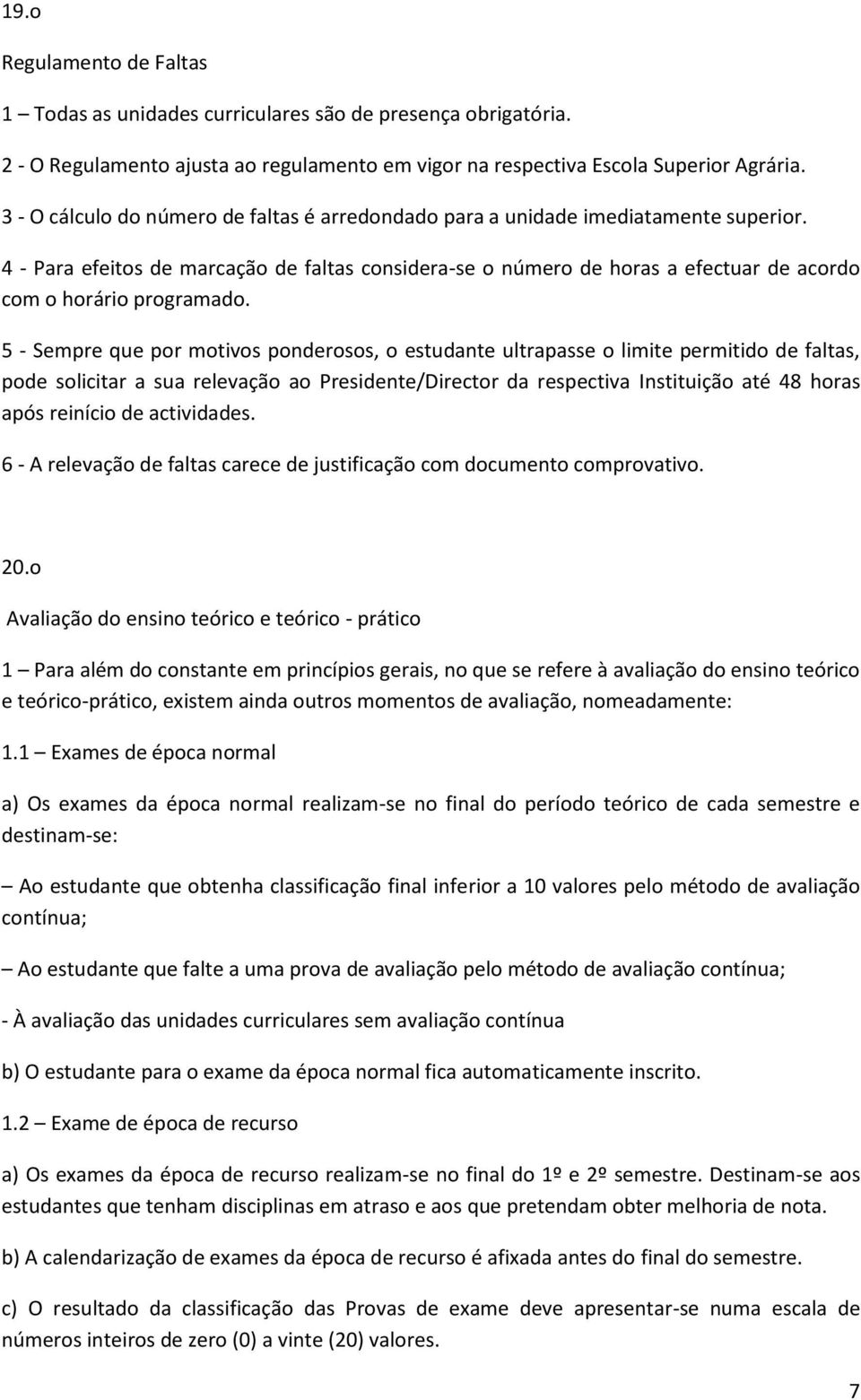 4 - Para efeitos de marcação de faltas considera-se o número de horas a efectuar de acordo com o horário programado.