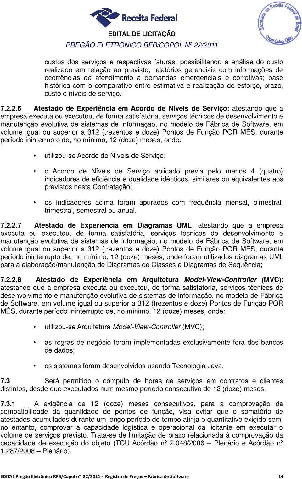 2.6 Atestado de Experiência em Acordo de Níveis de Serviço: atestando que a empresa executa ou executou, de forma satisfatória, serviços técnicos de desenvolvimento e manutenção evolutiva de sistemas