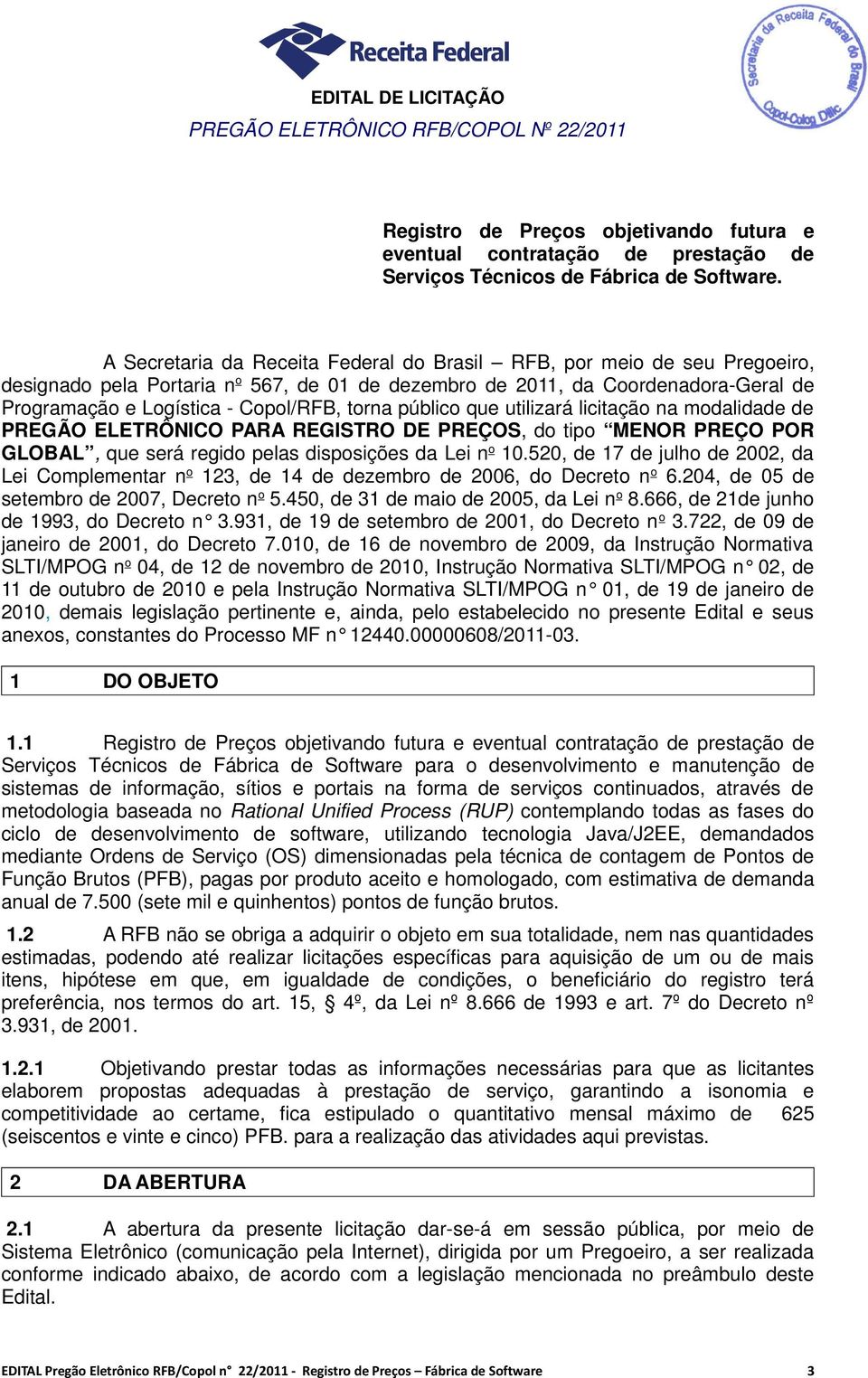 torna público que utilizará licitação na modalidade de PREGÃO ELETRÔNICO PARA REGISTRO DE PREÇOS, do tipo MENOR PREÇO POR GLOBAL, que será regido pelas disposições da Lei n o 10.