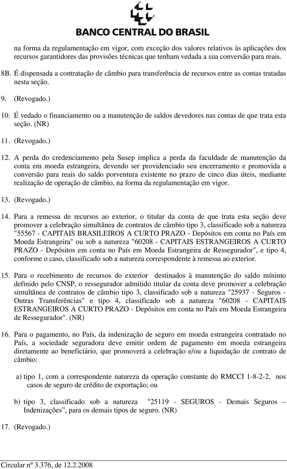 É vedado o financiamento ou a manutenção de saldos devedores nas contas de que trata esta seção. (NR) 11. (Revogado.) 12.