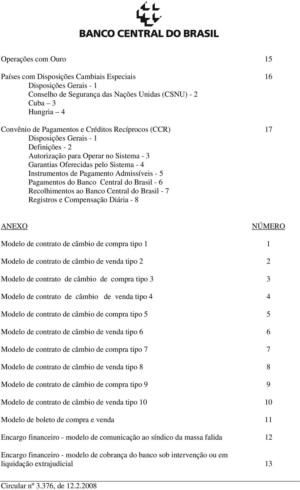 Brasil - 7 Registros e Compensação Diária - 8 ANEXO NÚMERO Modelo de contrato de câmbio de compra tipo 1 1 Modelo de contrato de câmbio de venda tipo 2 2 Modelo de contrato de câmbio de compra tipo 3