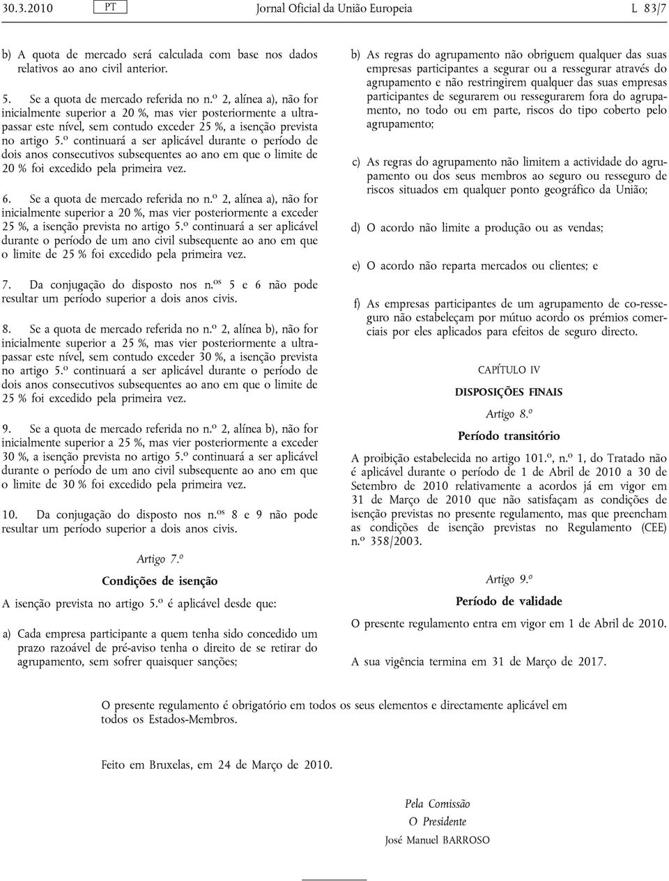 o continuará a ser aplicável durante o período de dois anos consecutivos subsequentes ao ano em que o limite de 20 % foi excedido pela primeira vez. 6. Se a quota de mercado referida no n.