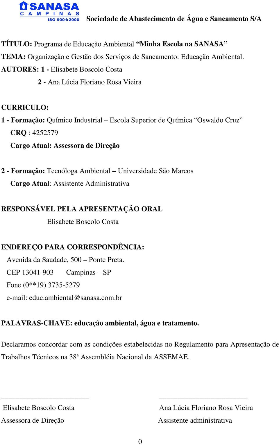 Direção 2 - Formação: Tecnóloga Ambiental Universidade São Marcos Cargo Atual: Assistente Administrativa RESPONSÁVEL PELA APRESENTAÇÃO ORAL Elisabete Boscolo Costa ENDEREÇO PARA CORRESPONDÊNCIA: