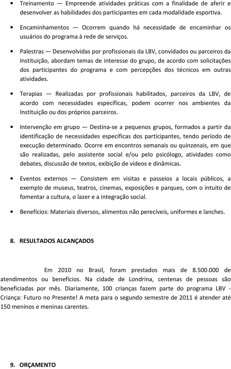 Palestras Desenvolvidas por profissionais da LBV, convidados ou parceiros da Instituição, abordam temas de interesse do grupo, de acordo com solicitações dos participantes do programa e com