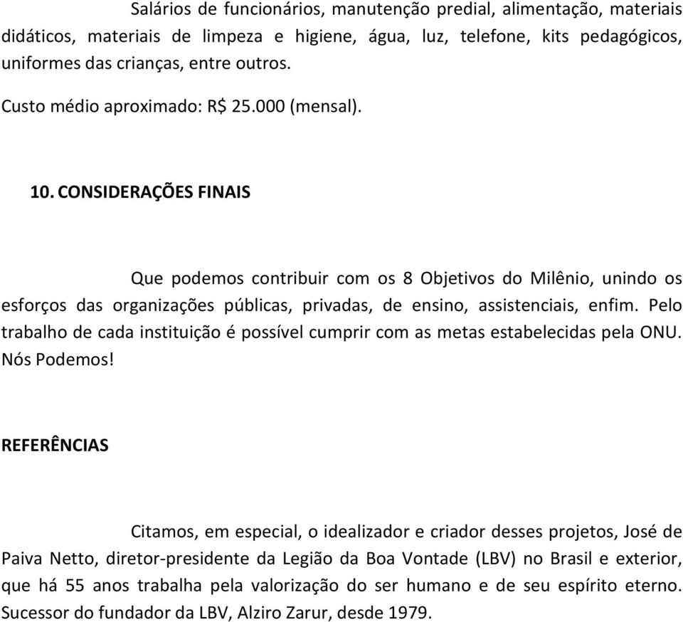 CONSIDERAÇÕES FINAIS Que podemos contribuir com os 8 Objetivos do Milênio, unindo os esforços das organizações públicas, privadas, de ensino, assistenciais, enfim.