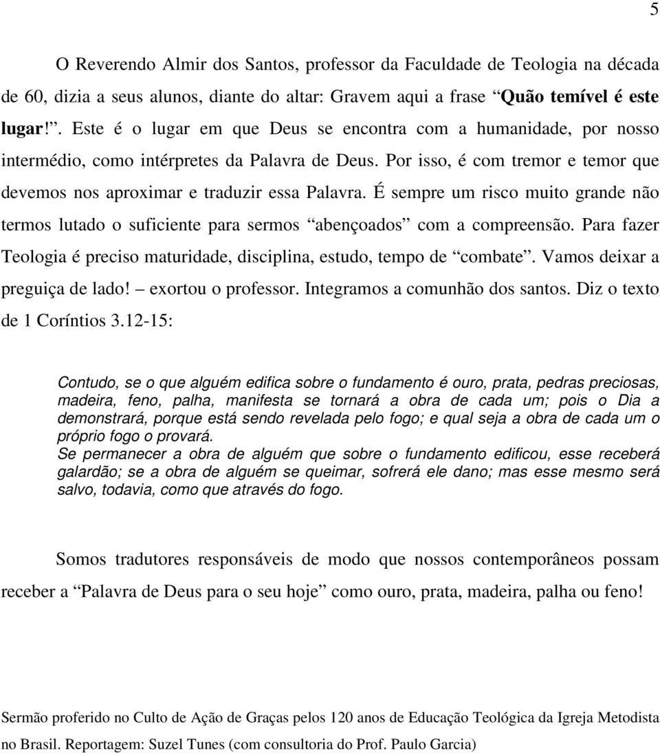 É sempre um risco muito grande não termos lutado o suficiente para sermos abençoados com a compreensão. Para fazer Teologia é preciso maturidade, disciplina, estudo, tempo de combate.