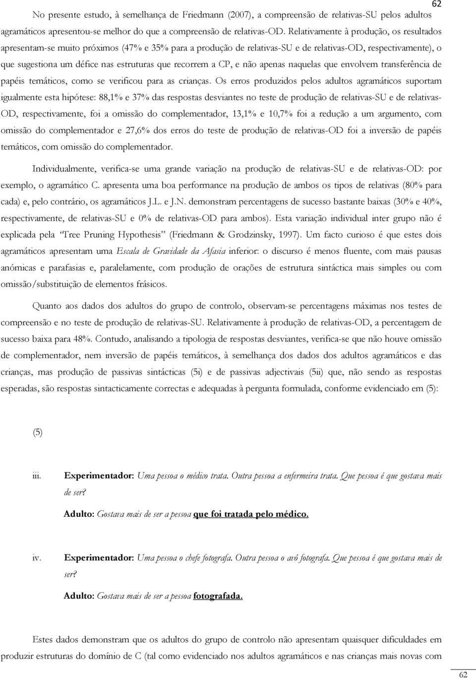 recorrem a CP, e não apenas naquelas que envolvem transferência de papéis temáticos, como se verificou para as crianças.