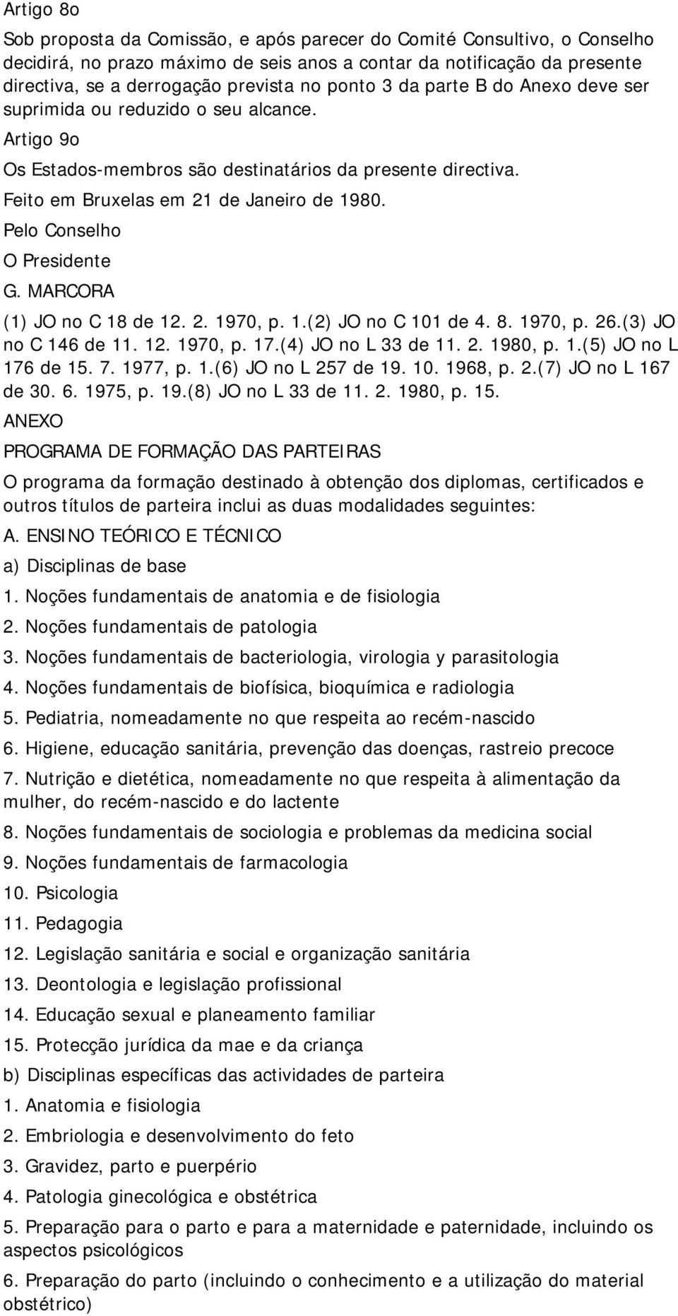 Pelo Conselho O Presidente G. MARCORA (1) JO no C 18 de 12. 2. 1970, p. 1.(2) JO no C 101 de 4. 8. 1970, p. 26.(3) JO no C 146 de 11. 12. 1970, p. 17.(4) JO no L 33 de 11. 2. 1980, p. 1.(5) JO no L 176 de 15.