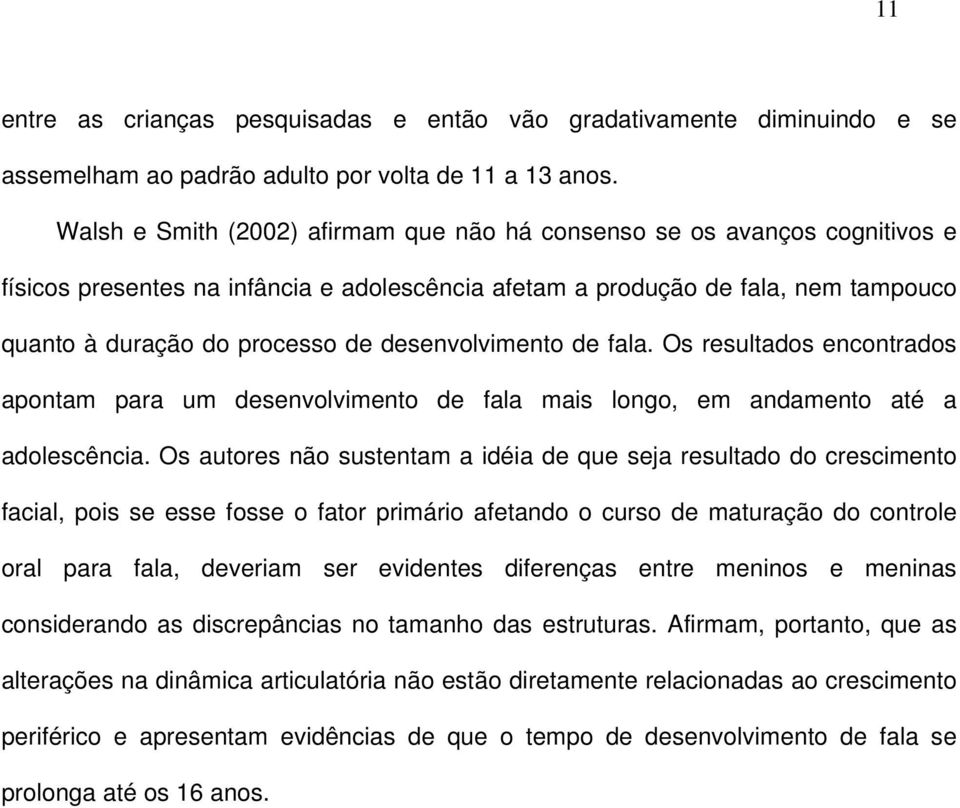 desenvolvimento de fala. Os resultados encontrados apontam para um desenvolvimento de fala mais longo, em andamento até a adolescência.