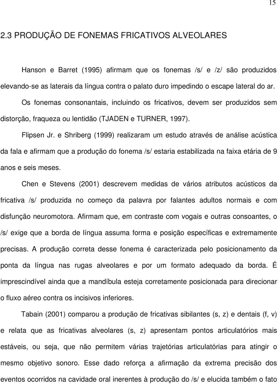 e Shriberg (1999) realizaram um estudo através de análise acústica da fala e afirmam que a produção do fonema /s/ estaria estabilizada na faixa etária de 9 anos e seis meses.