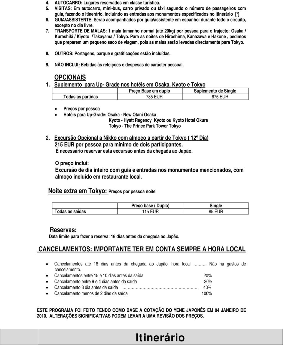 GUIA/ASSISTENTE: Serão acompanhados por guia/assistente em espanhol durante todo o circuito, excepto no dia livre. 7.