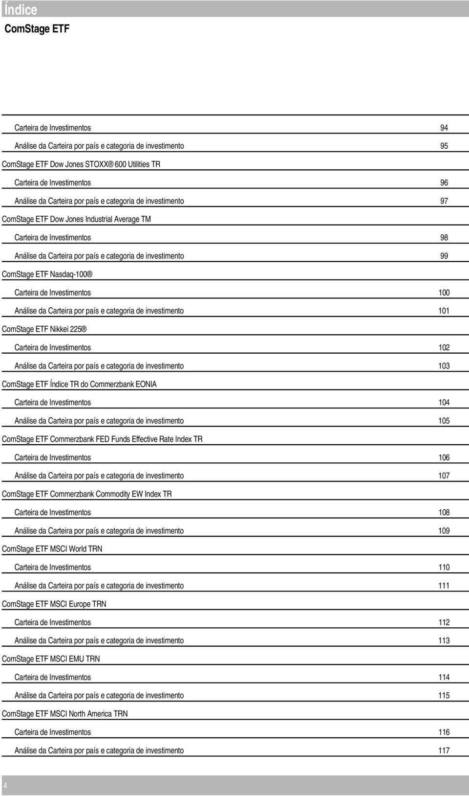 Nasdaq-100 Carteira de Investimentos 100 Análise da Carteira por país e categoria de investimento 101 ComStage ETF Nikkei 225 Carteira de Investimentos 102 Análise da Carteira por país e categoria de