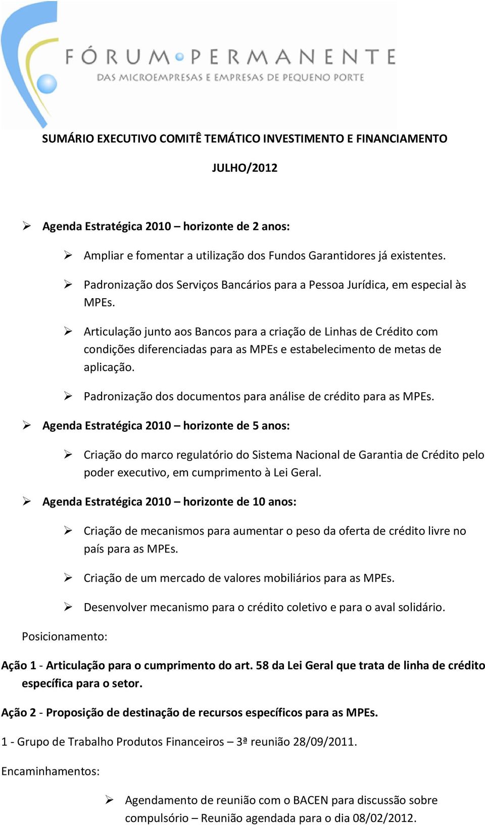 Articulação junto aos Bancos para a criação de Linhas de Crédito com condições diferenciadas para as MPEs e estabelecimento de metas de aplicação.