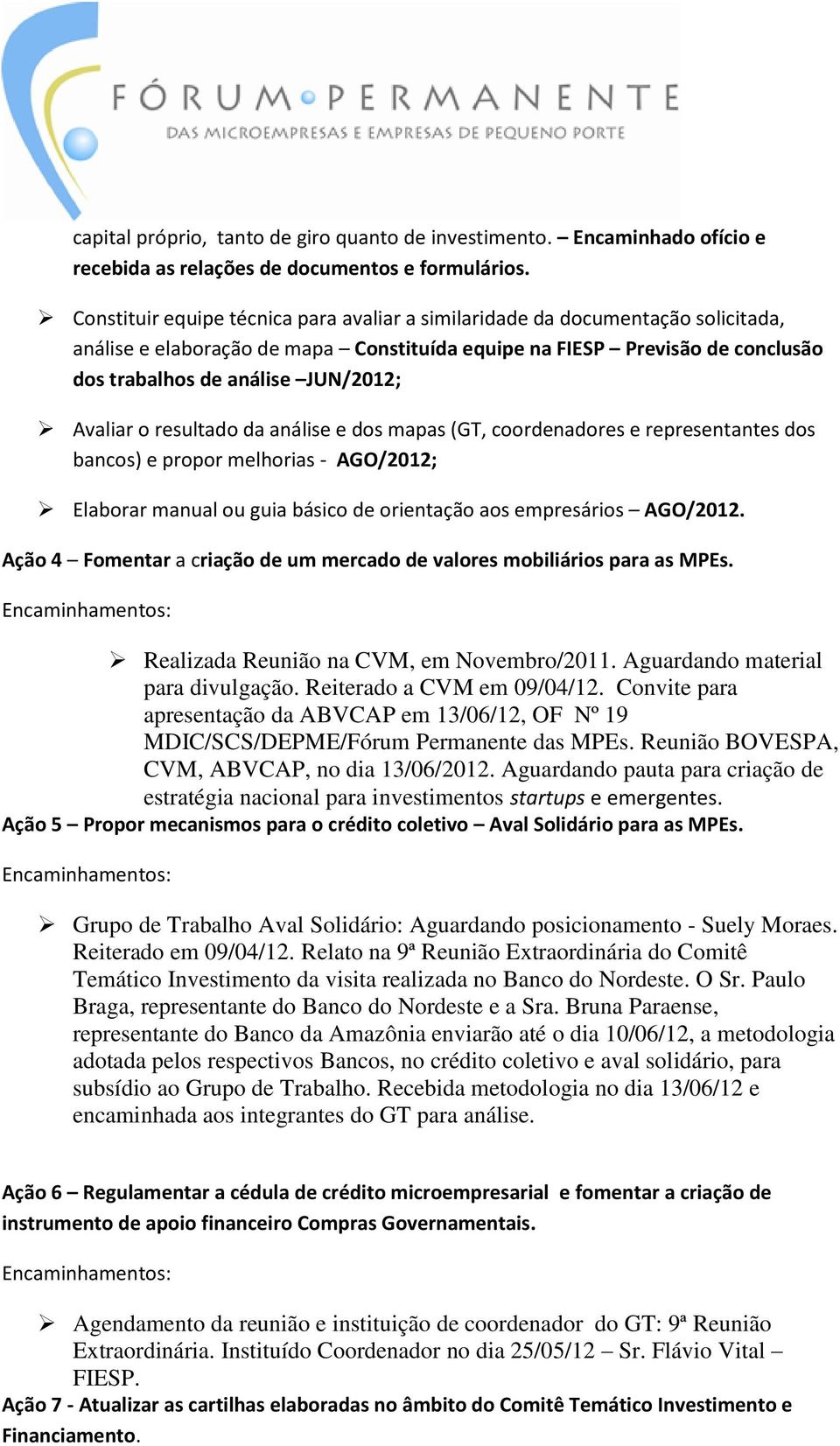 Avaliar o resultado da análise e dos mapas (GT, coordenadores e representantes dos bancos) e propor melhorias - AGO/2012; Elaborar manual ou guia básico de orientação aos empresários AGO/2012.