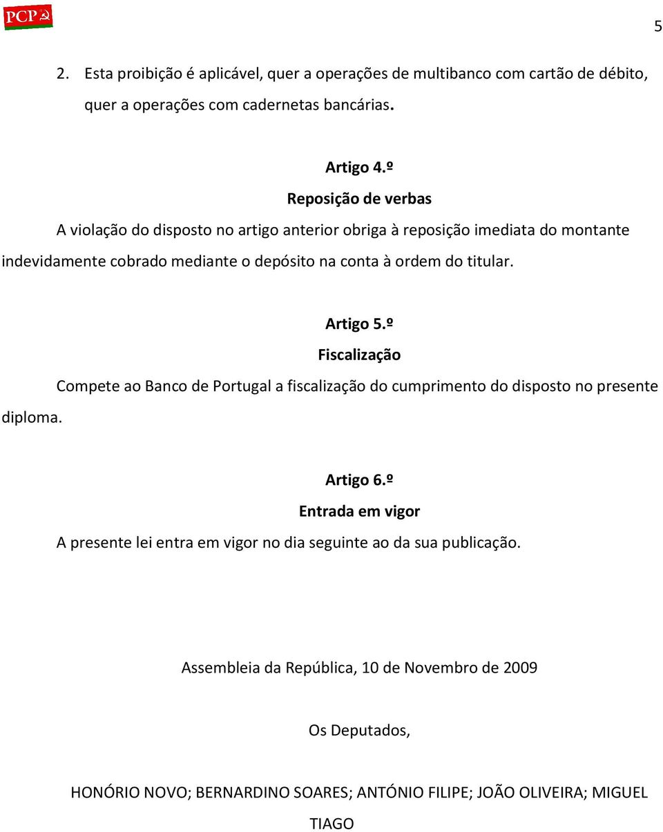 titular. Artigo 5.º Fiscalização Compete ao Banco de Portugal a fiscalização do cumprimento do disposto no presente diploma. Artigo 6.