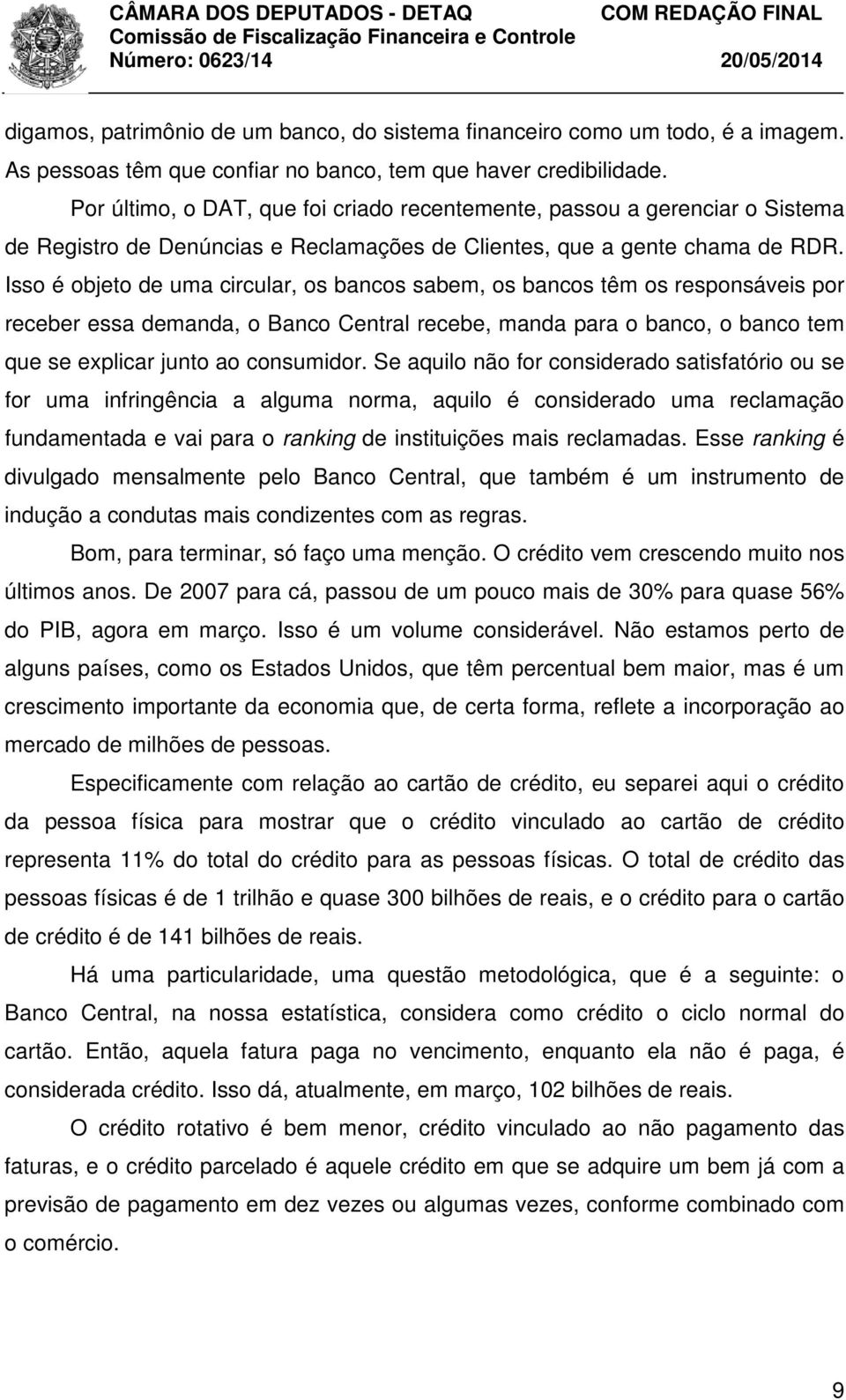 Isso é objeto de uma circular, os bancos sabem, os bancos têm os responsáveis por receber essa demanda, o Banco Central recebe, manda para o banco, o banco tem que se explicar junto ao consumidor.