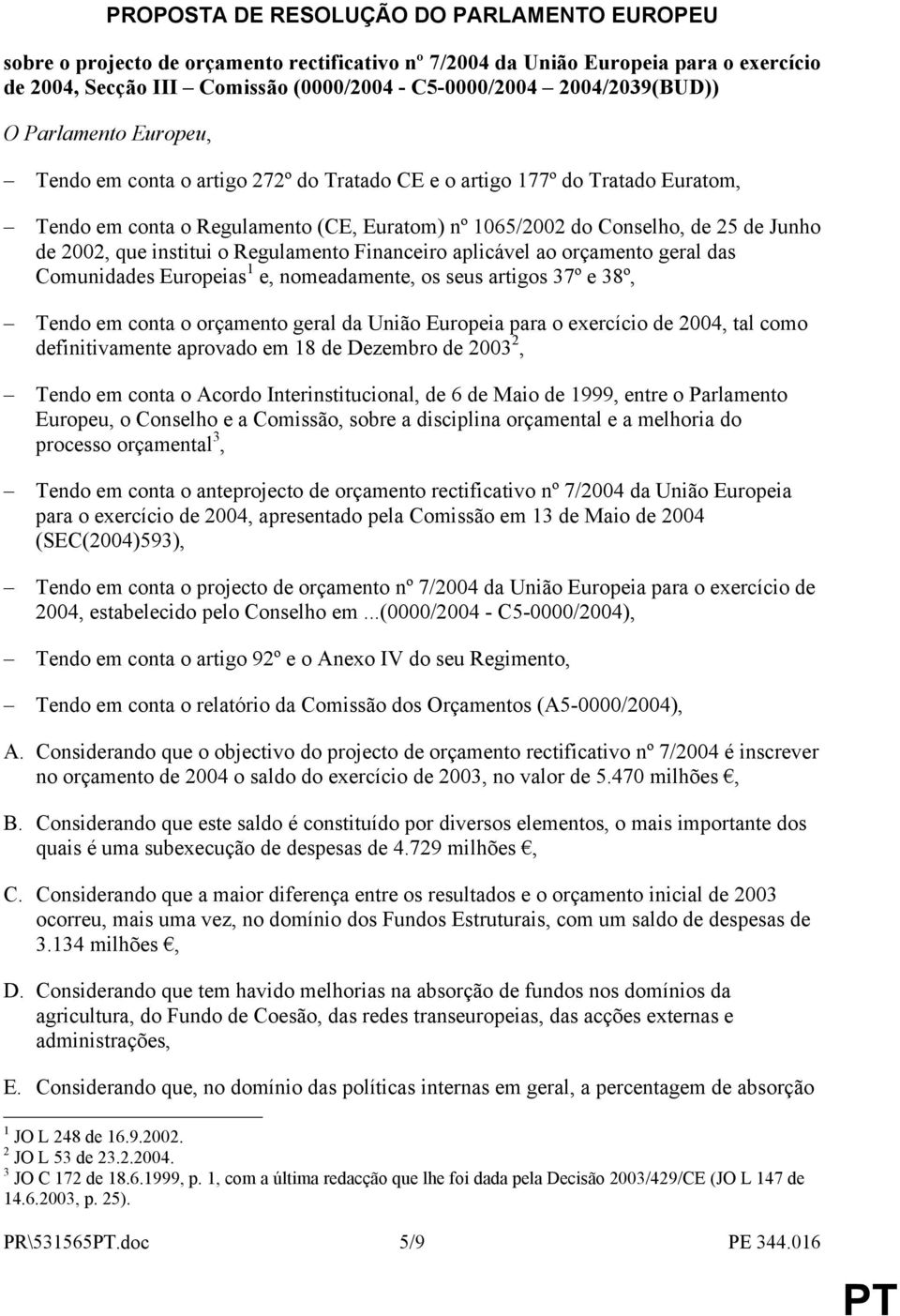 Junho de 2002, que institui o Regulamento Financeiro aplicável ao orçamento geral das Comunidades Europeias 1 e, nomeadamente, os seus artigos 37º e 38º, Tendo em conta o orçamento geral da União