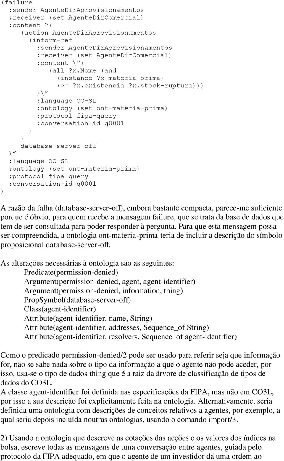 existencia?x.stock-ruptura \ :ontology (set ont-materia-prima database-server-off :ontology (set ont-materia-prima A razão da falha (database-server-off, embora bastante compacta, parece-me