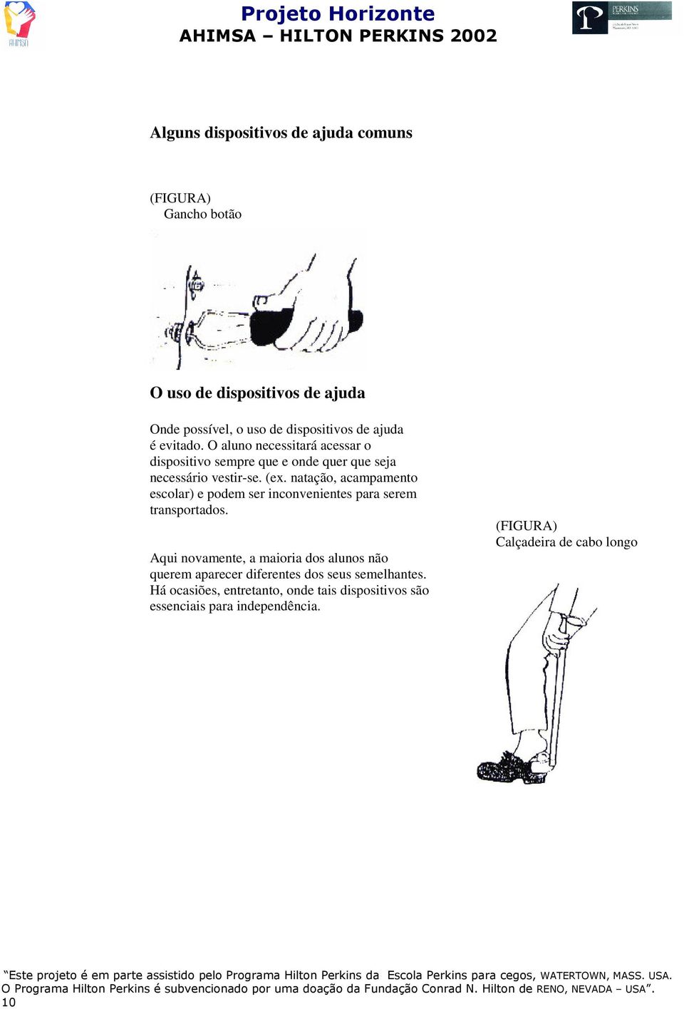 natação, acampamento escolar) e podem ser inconvenientes para serem transportados.