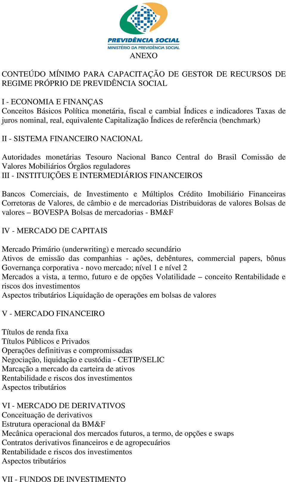 Comissão de Valores Mobiliários Órgãos reguladores III - INSTITUIÇÕES E INTERMEDIÁRIOS FINANCEIROS Bancos Comerciais, de Investimento e Múltiplos Crédito Imobiliário Financeiras Corretoras de