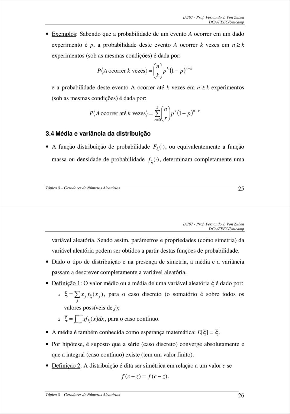 4 Média e variância da distribuição = k r= 0 n p r r ( p) A função distribuição de probabilidade F ξ ( ), ou equivalentemente a função massa ou densidade de probabilidade f ξ ( ), determinam