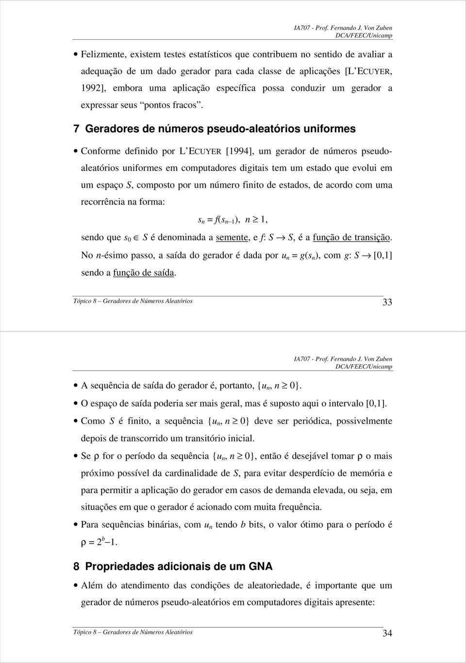 7 Geradores de números pseudo-aleatórios uniformes Conforme definido por L ECUYER [994], um gerador de números pseudoaleatórios uniformes em computadores digitais tem um estado que evolui em um