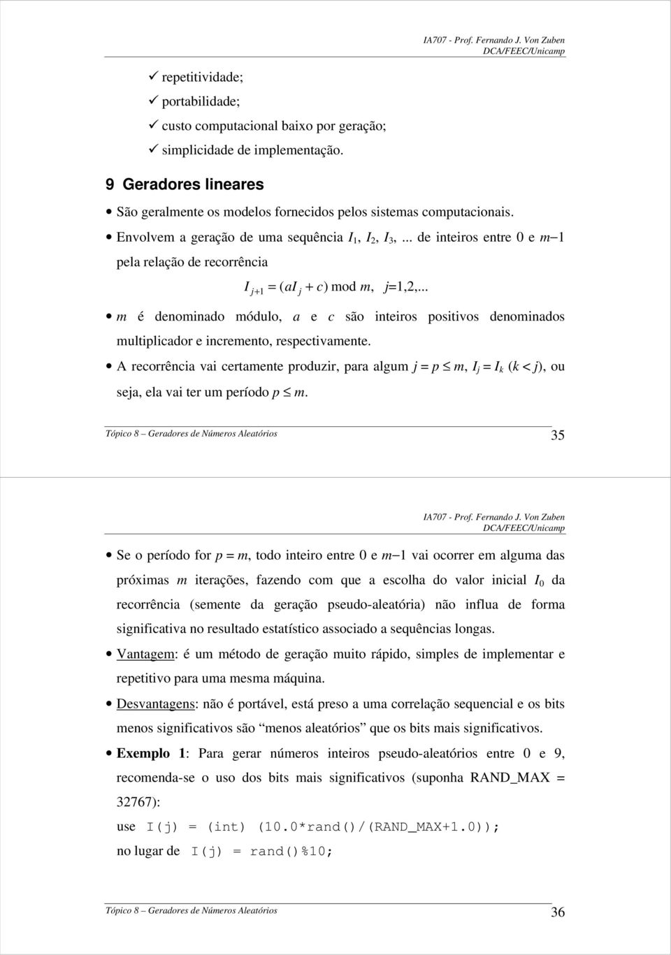 .. m é denominado módulo, a e c são inteiros positivos denominados multiplicador e incremento, respectivamente.