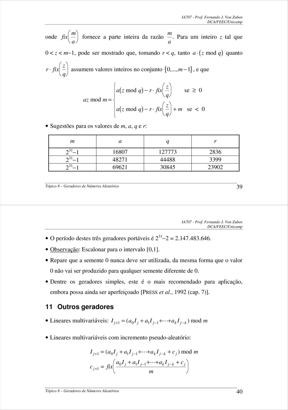 ..,m }, e que a( z mod q) r fix z q az mod m = a( z mod q) r fix z m q + Sugestões para os valores de m, a, q e r: se 0 se < 0 m a q r 3 6807 7773 836 3 487 44488 3399 3 696 30845 390 Tópico 8