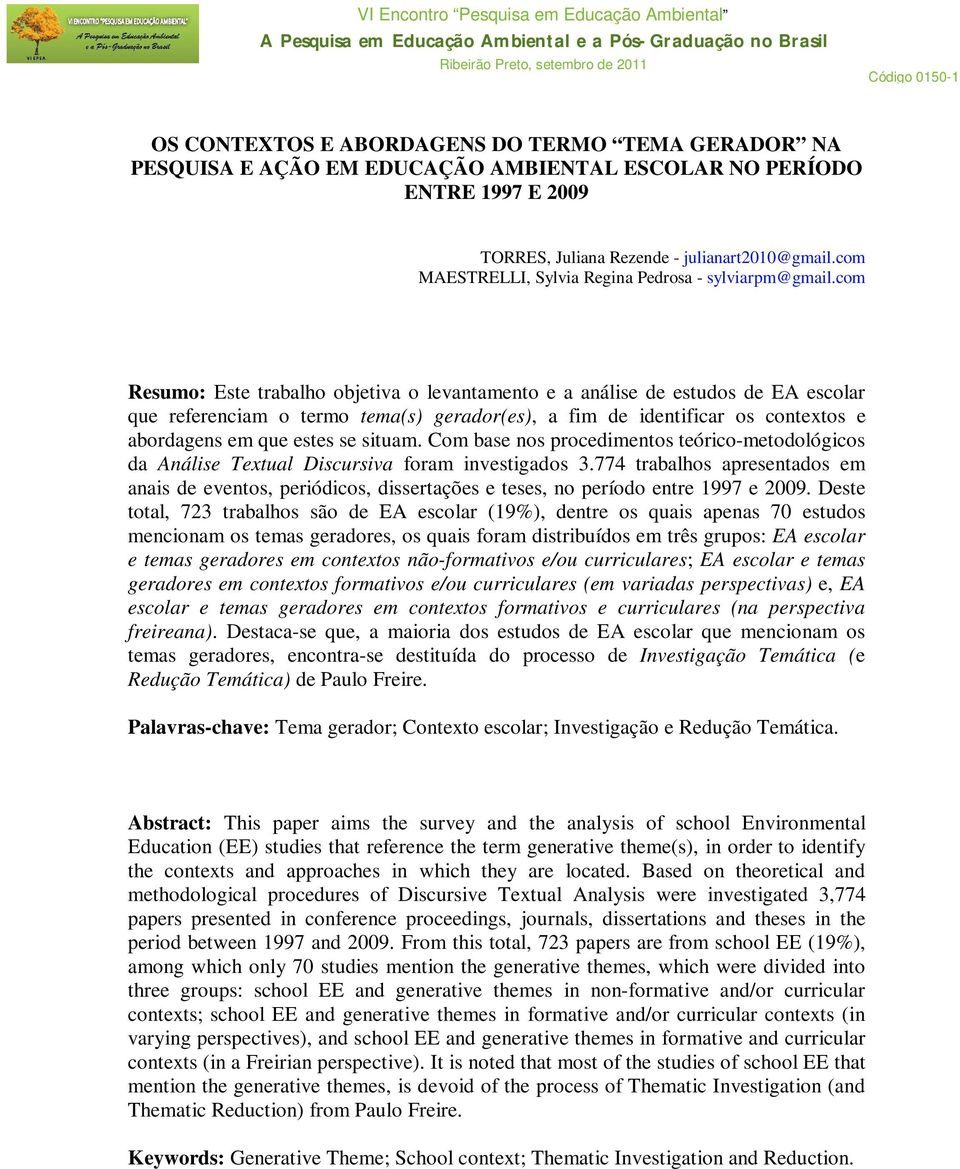 com Resumo: Este trabalho objetiva o levantamento e a análise de estudos de EA escolar que referenciam o termo tema(s) gerador(es), a fim de identificar os contextos e abordagens em que estes se